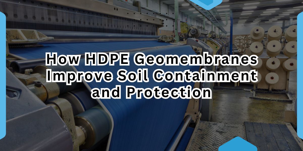 How HDPE Geomembranes Improve Soil Containment and Protection.jpg