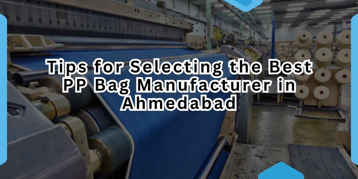 Tips for Selecting the Best PP Bag Manufacturer in Ahmedabad.jpg