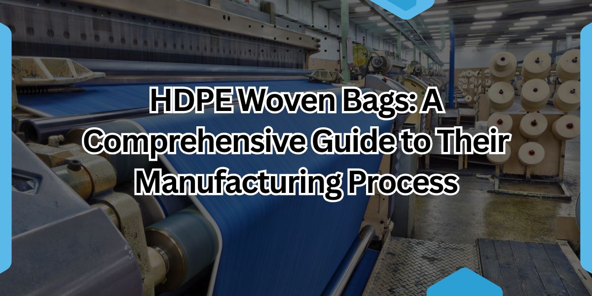 HDPE Woven Bags A Comprehensive Guide to Their Manufacturing Process.jpg