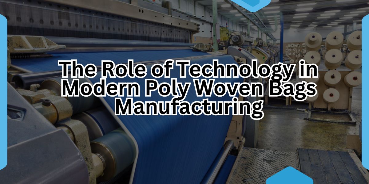 The Role of Technology in Modern Poly Woven Bags Manufacturing.jpg