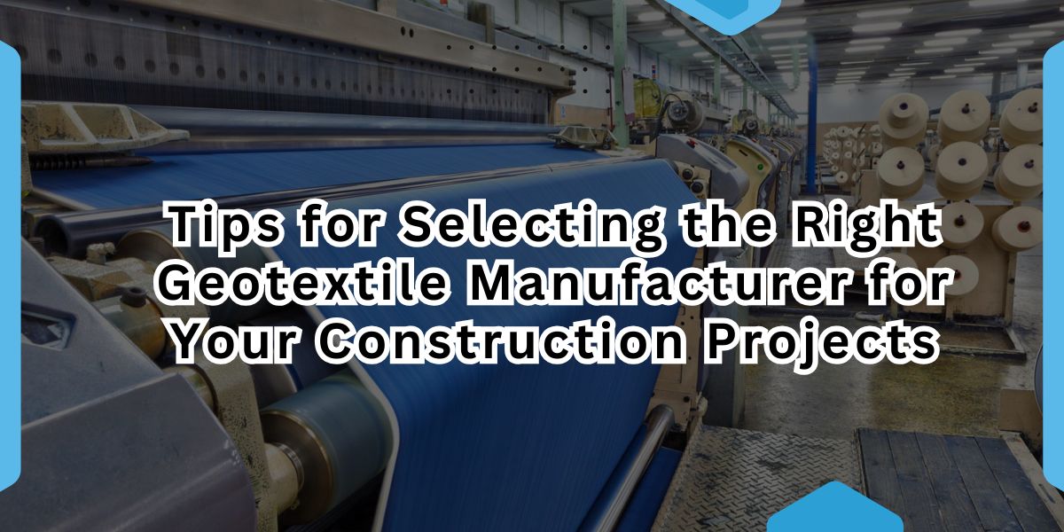 Tips for Selecting the Right Geotextile Manufacturer for Your Construction Projects.jpg