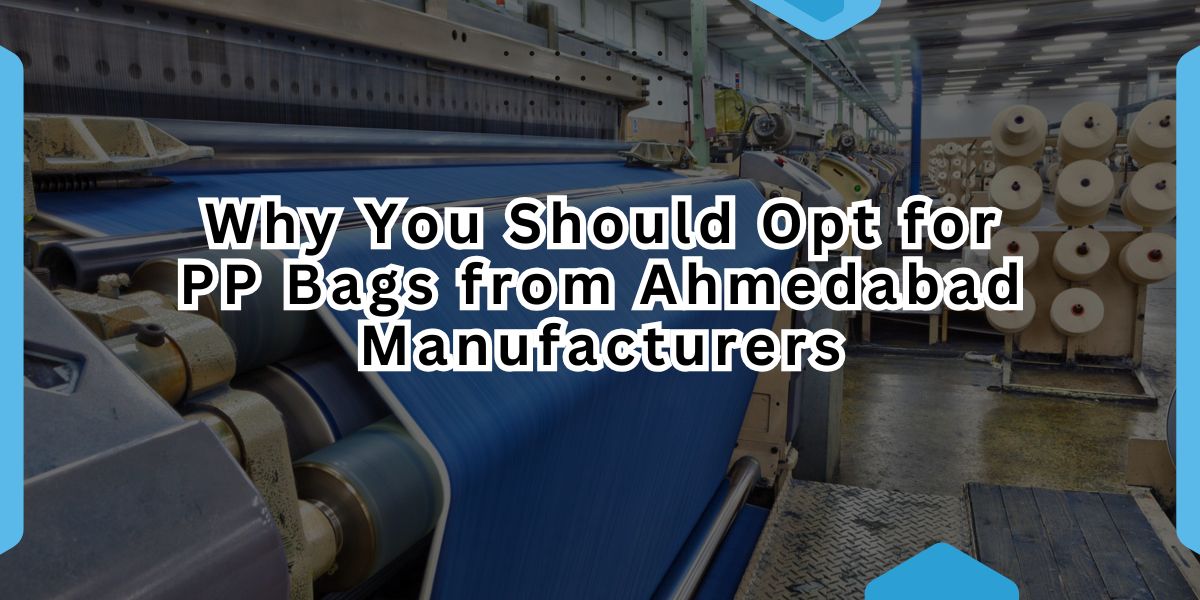 Why You Should Opt for PP Bags from Ahmedabad Manufacturers.jpg