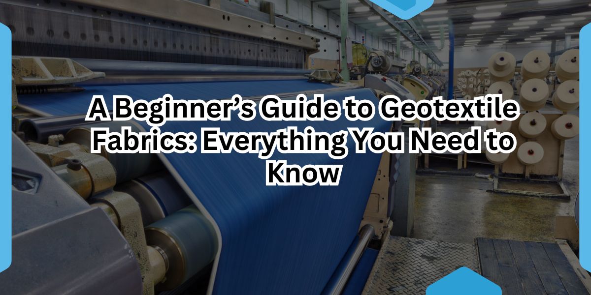 A Beginner’s Guide to Geotextile Fabrics Everything You Need to Know.jpg