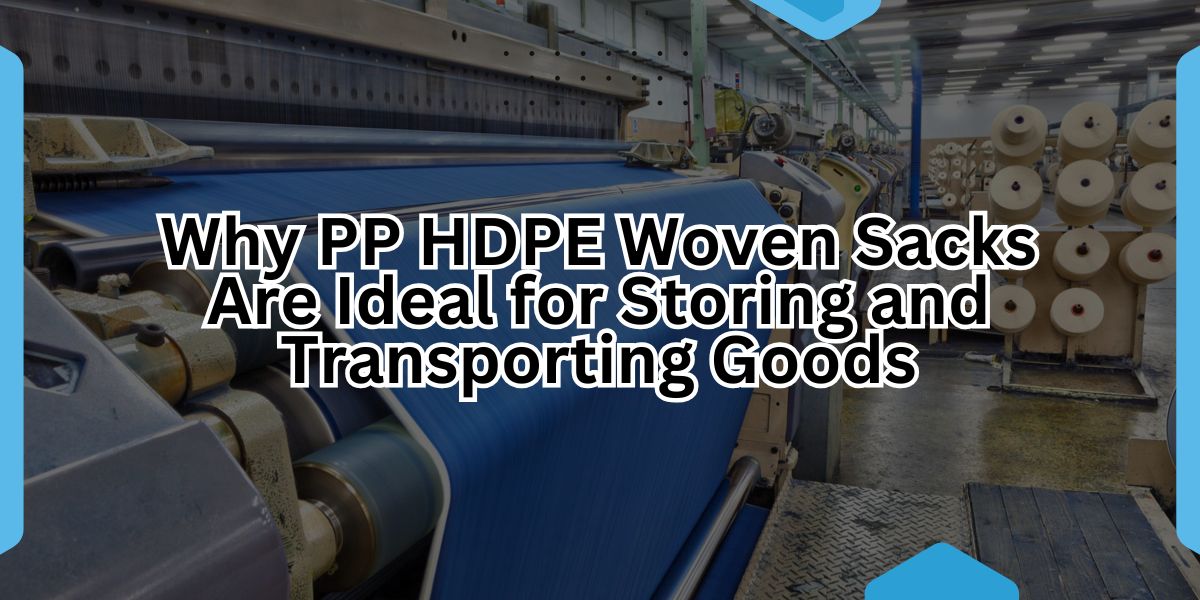 Why PP HDPE Woven Sacks Are Ideal for Storing and Transporting Goods.jpg