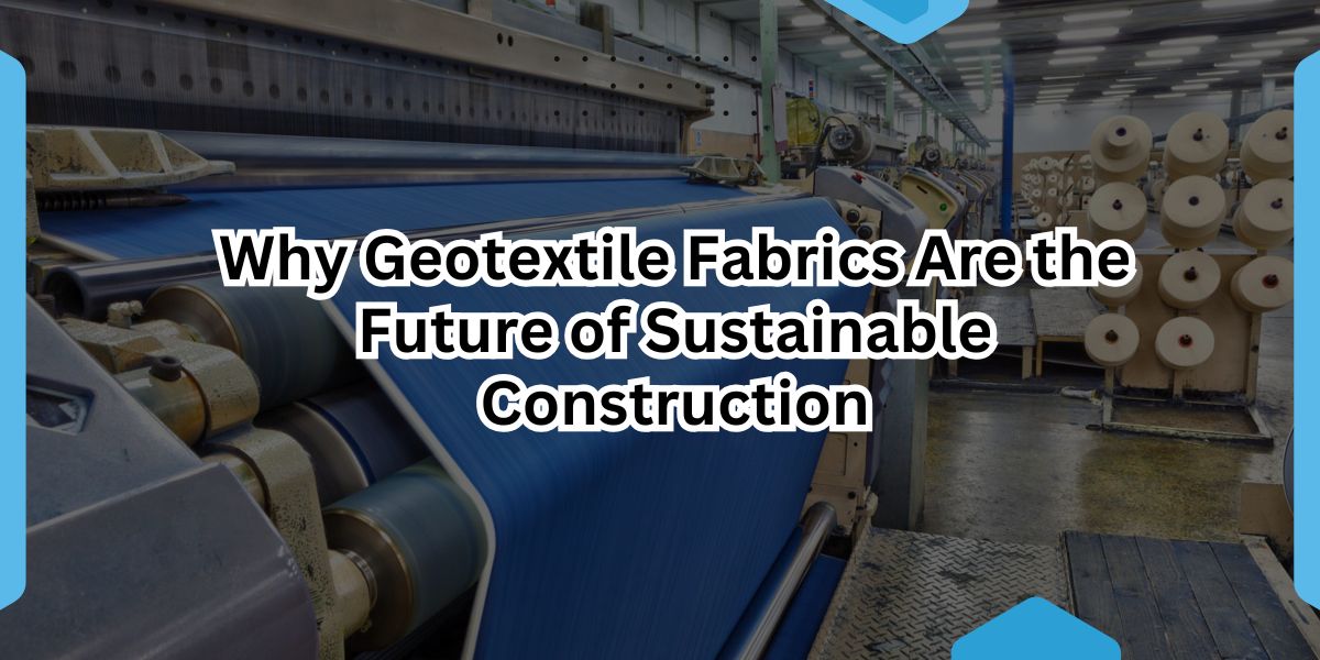 Why Geotextile Fabrics Are the Future of Sustainable Construction.jpg