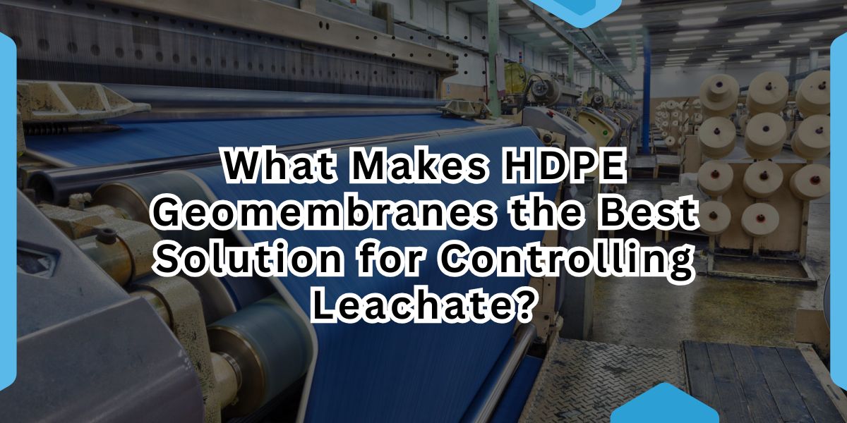What Makes HDPE Geomembranes the Best Solution for Controlling Leachate.jpg