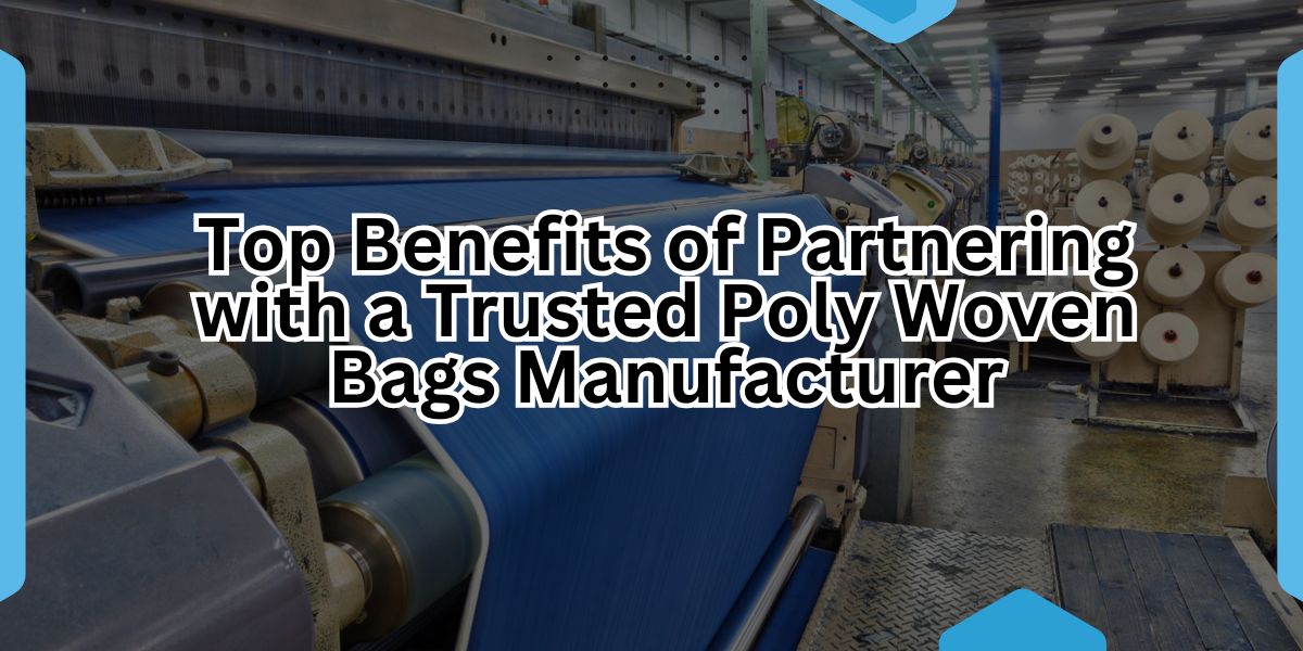 Top Benefits of Partnering with a Trusted Poly Woven Bags Manufacturer.jpg